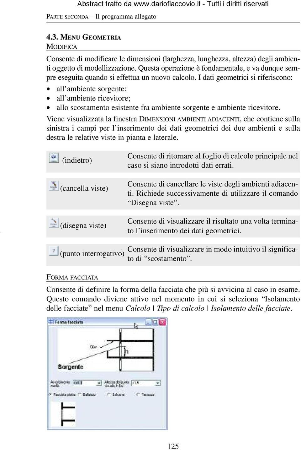 I dati geometrici si riferiscono: all ambiente sorgente; all ambiente ricevitore; allo scostamento esistente fra ambiente sorgente e ambiente ricevitore.