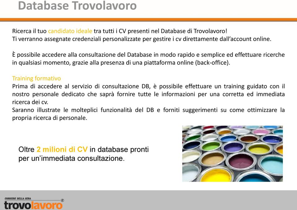 È possibile accedere alla consultazione del Database in modo rapido e semplice ed effettuare ricerche in qualsiasi momento, grazie alla presenza di una piattaforma online (back-office).