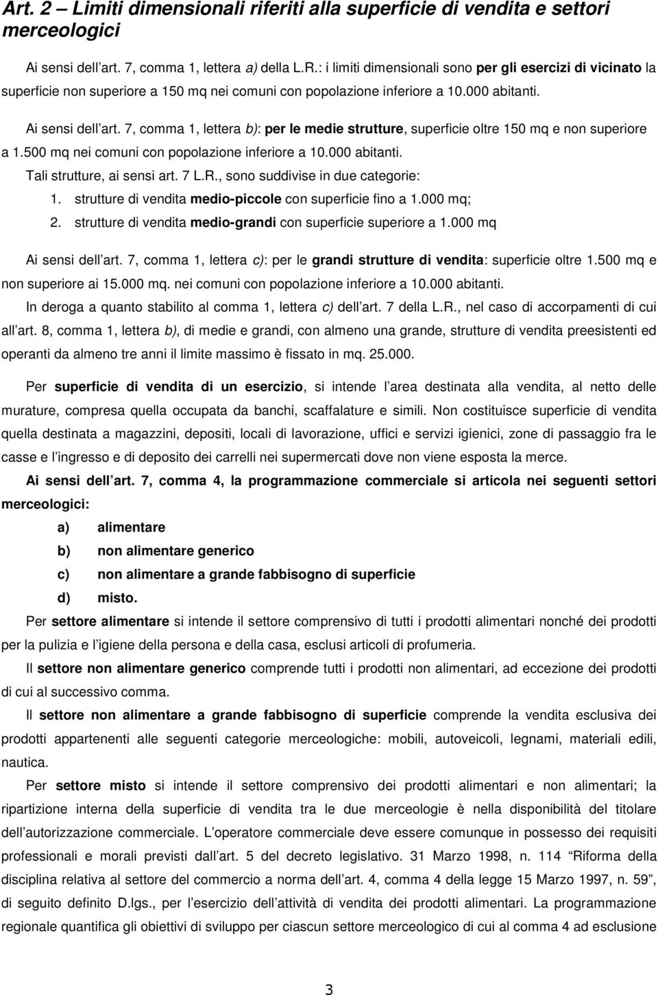 7, comma 1, lettera b): per le medie strutture, superficie oltre 150 mq e non superiore a 1.500 mq nei comuni con popolazione inferiore a 10.000 abitanti. Tali strutture, ai sensi art. 7 L.R.