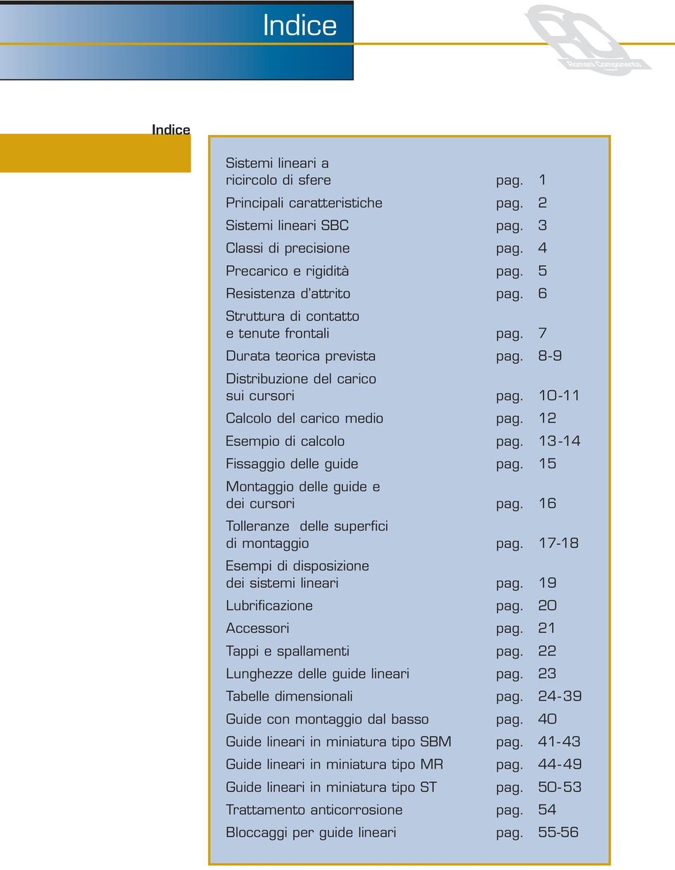 13-14 Fissaggio delle guide pag. 15 Montaggio delle guide e dei cursori pag. 16 Tolleranze delle superfici di montaggio pag. 17-18 Esempi di disposizione dei sistemi lineari pag.