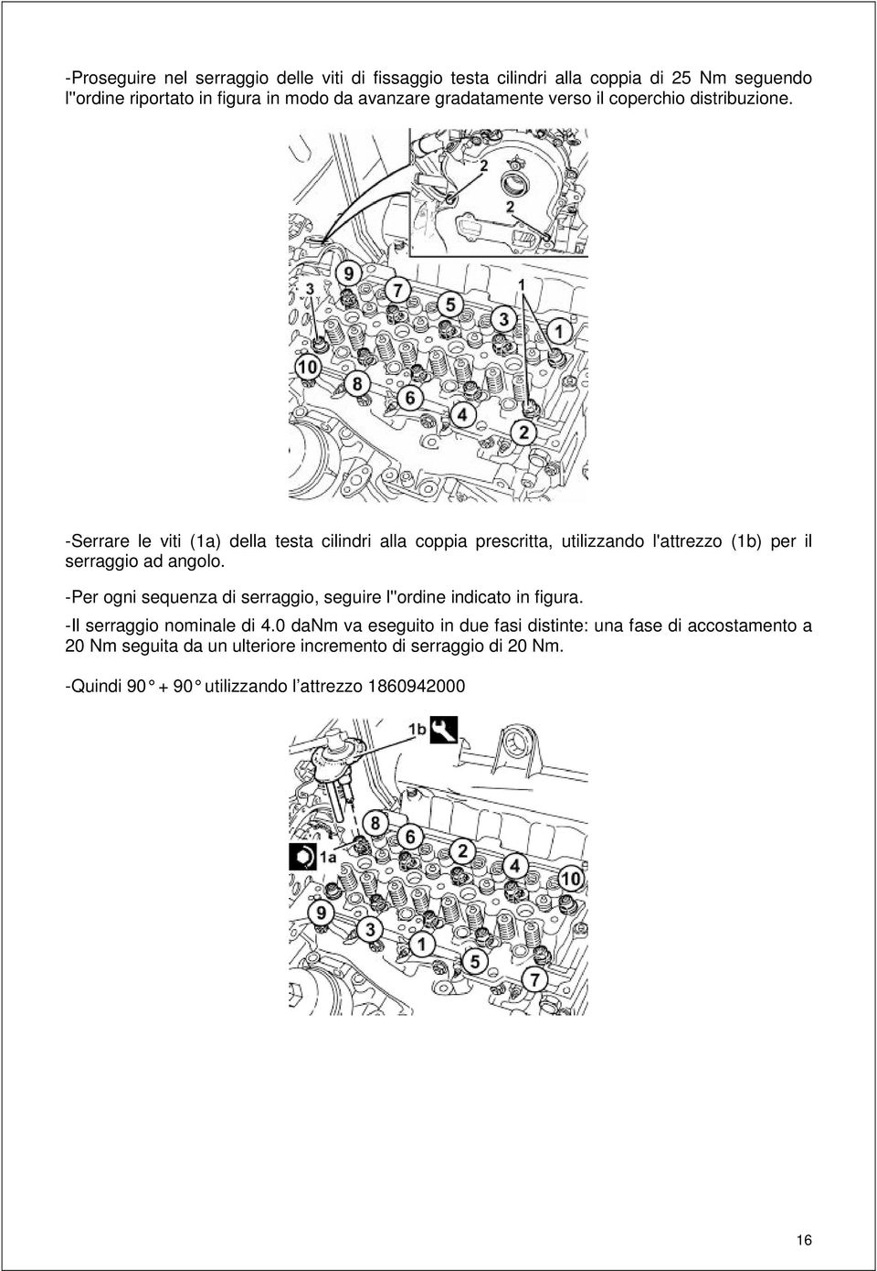 -Serrare le viti (1a) della testa cilindri alla coppia prescritta, utilizzando l'attrezzo (1b) per il serraggio ad angolo.