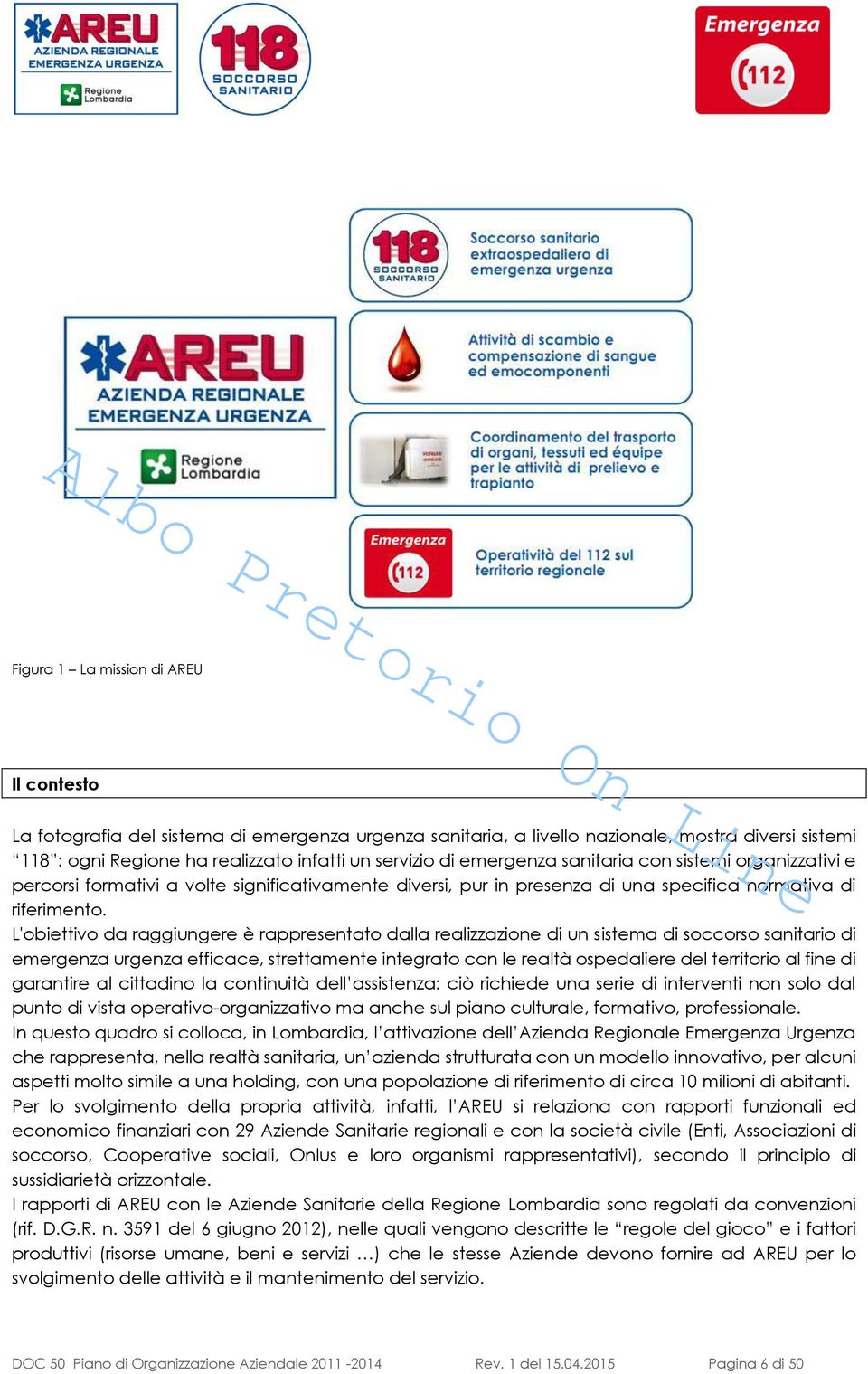 L'obiettivo da raggiungere è rappresentato dalla realizzazione di un sistema di soccorso sanitario di emergenza urgenza efficace, strettamente integrato con le realtà ospedaliere del territorio al