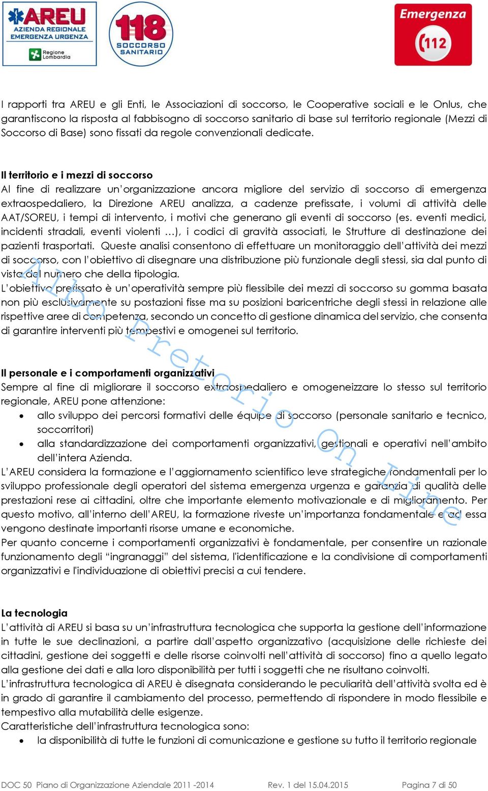 Il territorio e i mezzi di soccorso Al fine di realizzare un organizzazione ancora migliore del servizio di soccorso di emergenza extraospedaliero, la Direzione AREU analizza, a cadenze prefissate, i