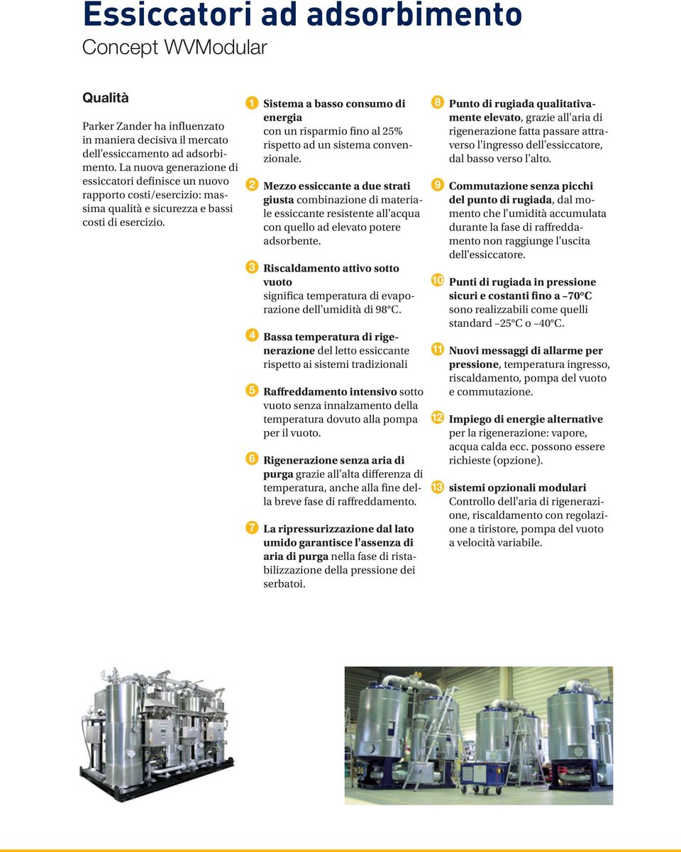 1 2 3 4 5 6 7 Sistema a basso consumo di energia con un risparmio fino al 25% rispetto ad un sistema convenzionale.