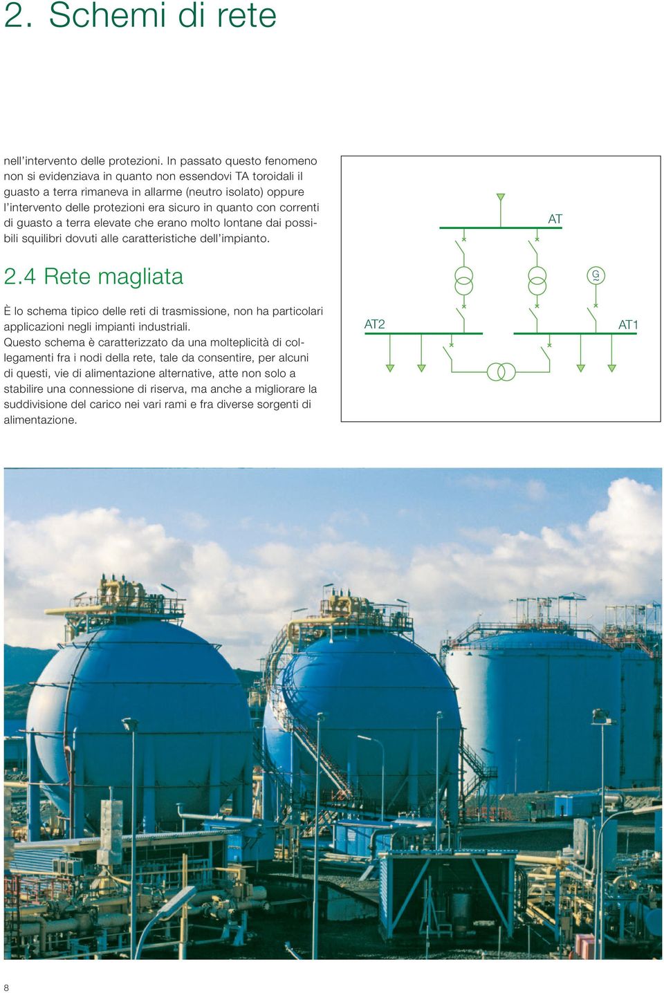 correnti di guasto a terra elevate che erano molto lontane dai possibili squilibri dovuti alle caratteristiche dell impianto. AT 2.