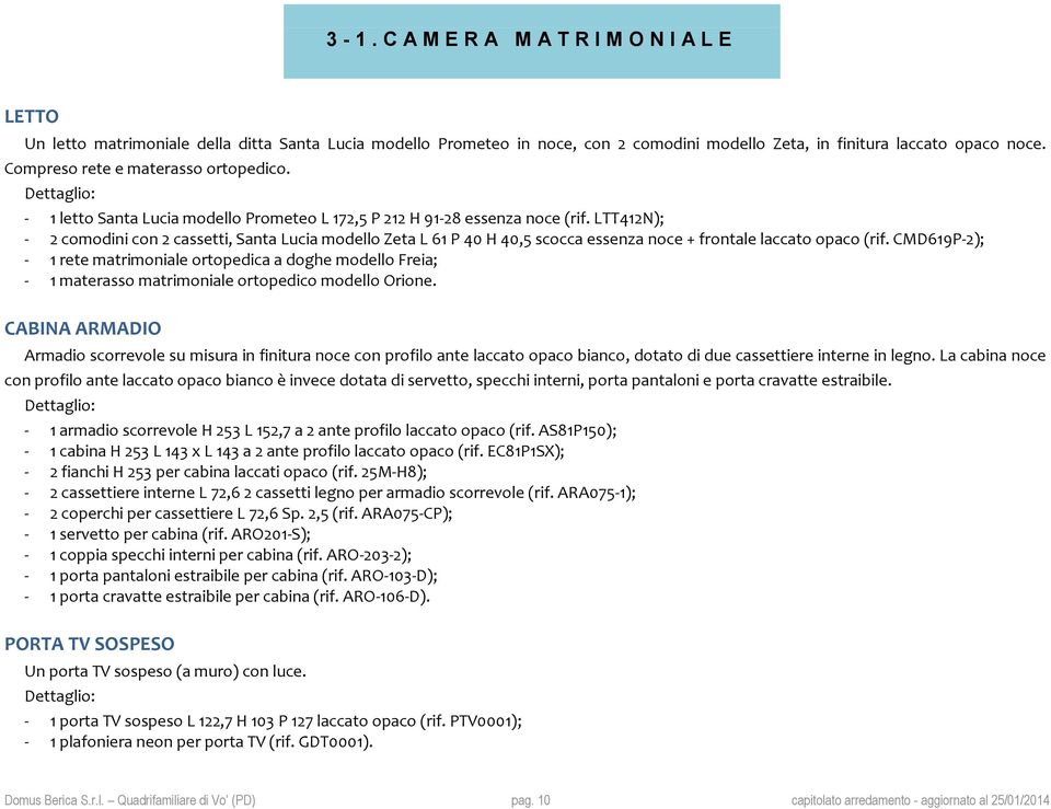 LTT412N); - 2 comodini con 2 cassetti, Santa Lucia modello Zeta L 61 P 40 H 40,5 scocca essenza noce + frontale laccato opaco (rif.