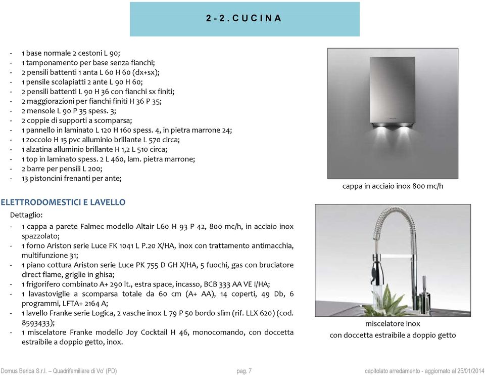 3; - 2 coppie di supporti a scomparsa; - 1 pannello in laminato L 120 H 160 spess.