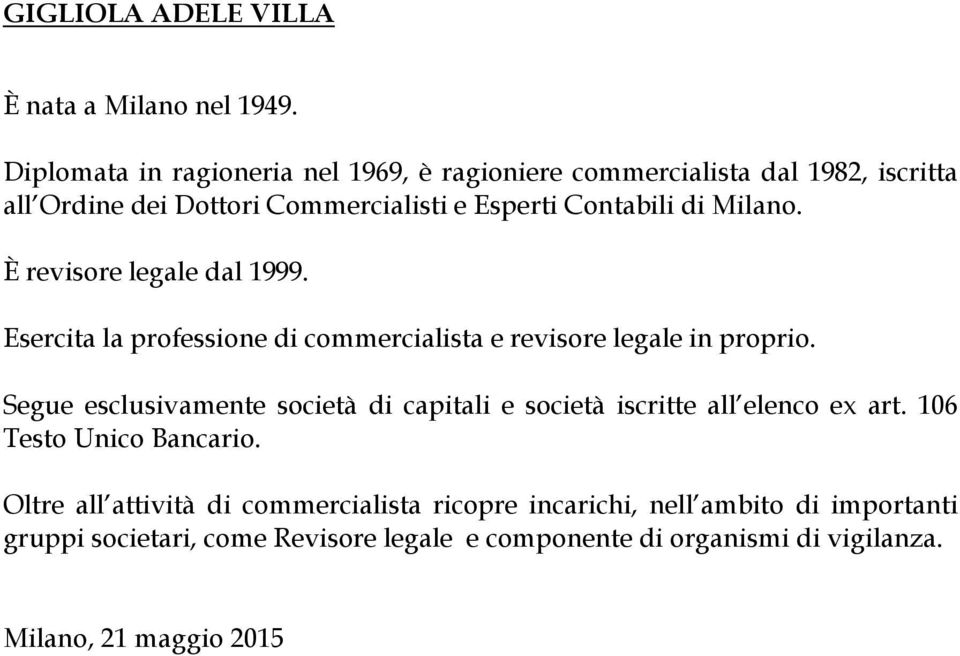 Milano. È revisore legale dal 1999. Esercita la professione di commercialista e revisore legale in proprio.