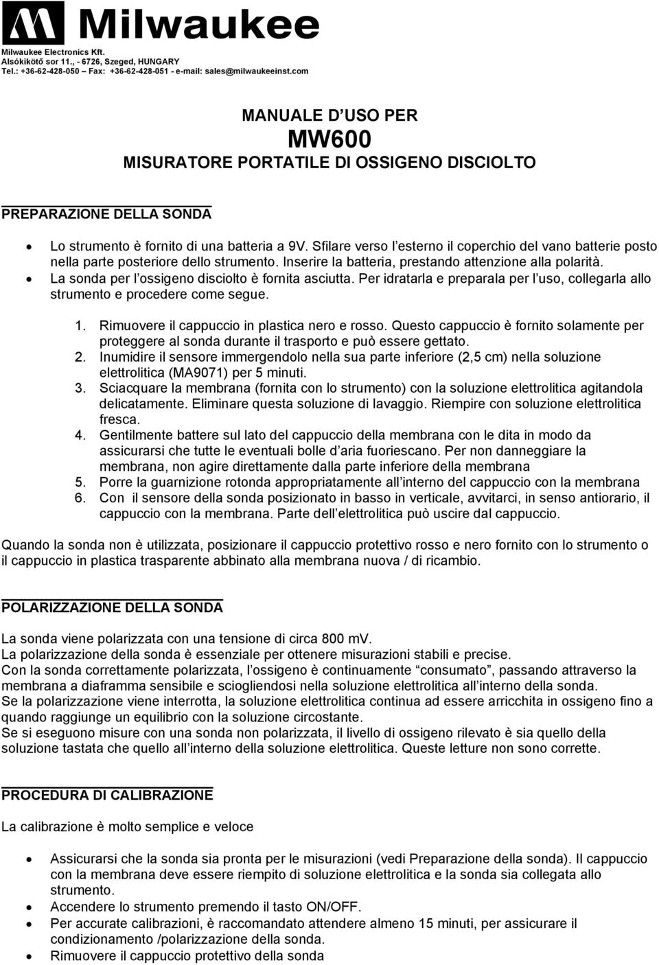 La sonda per l ossigeno disciolto è fornita asciutta. Per idratarla e preparala per l uso, collegarla allo strumento e procedere come segue. 1. Rimuovere il cappuccio in plastica nero e rosso.