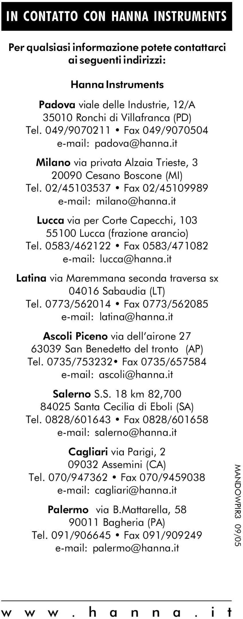 it Lucca via per Corte Capecchi, 103 55100 Lucca (frazione arancio) Tel. 0583/462122 Fax 0583/471082 e-mail: lucca@hanna.it Latina via Maremmana seconda traversa sx 04016 Sabaudia (LT) Tel.