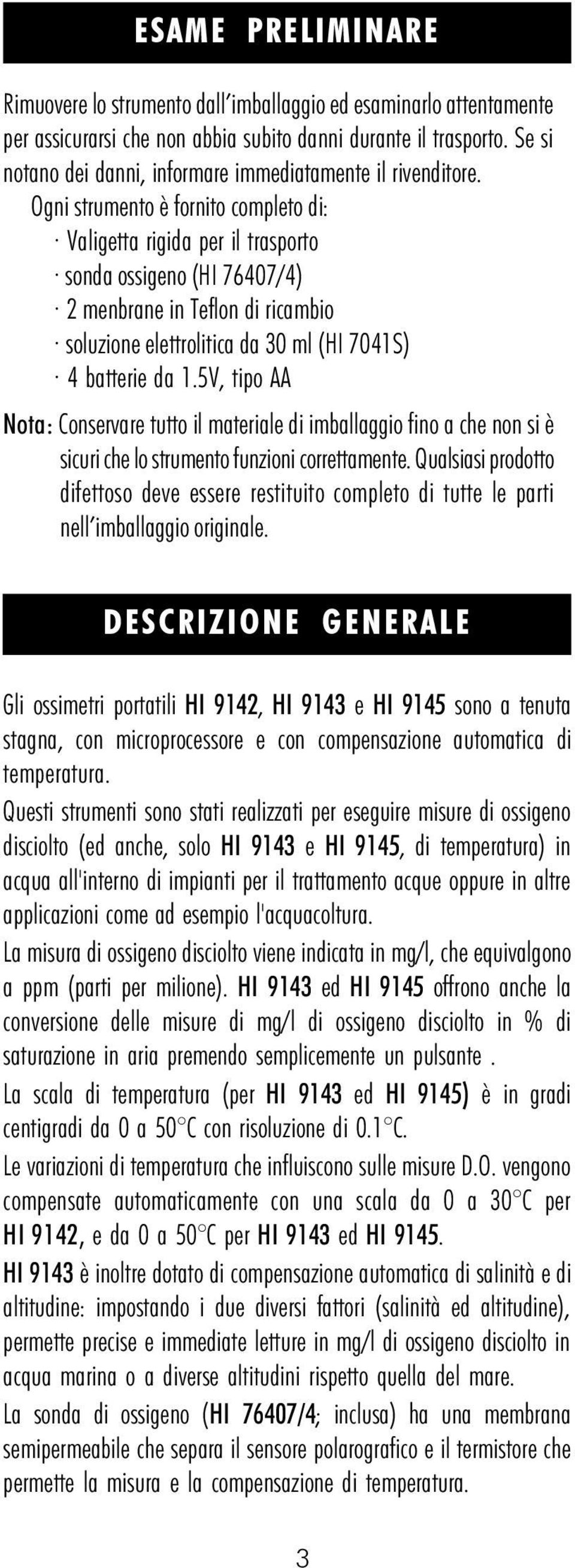 Ogni strumento è fornito completo di: Valigetta rigida per il trasporto sonda ossigeno (HI 76407/4) 2 menbrane in Teflon di ricambio soluzione elettrolitica da 30 ml (HI 7041S) 4 batterie da 1.