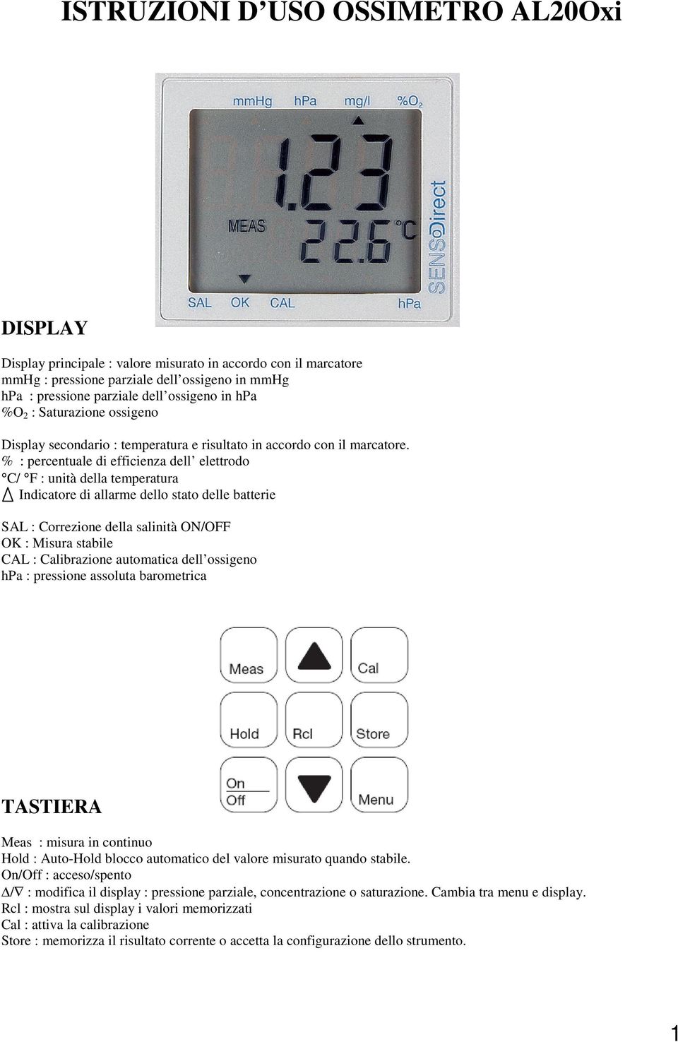 % : percentuale di efficienza dell elettrodo C/ F : unità della temperatura Indicatore di allarme dello stato delle batterie SAL : Correzione della salinità ON/OFF OK : Misura stabile CAL :