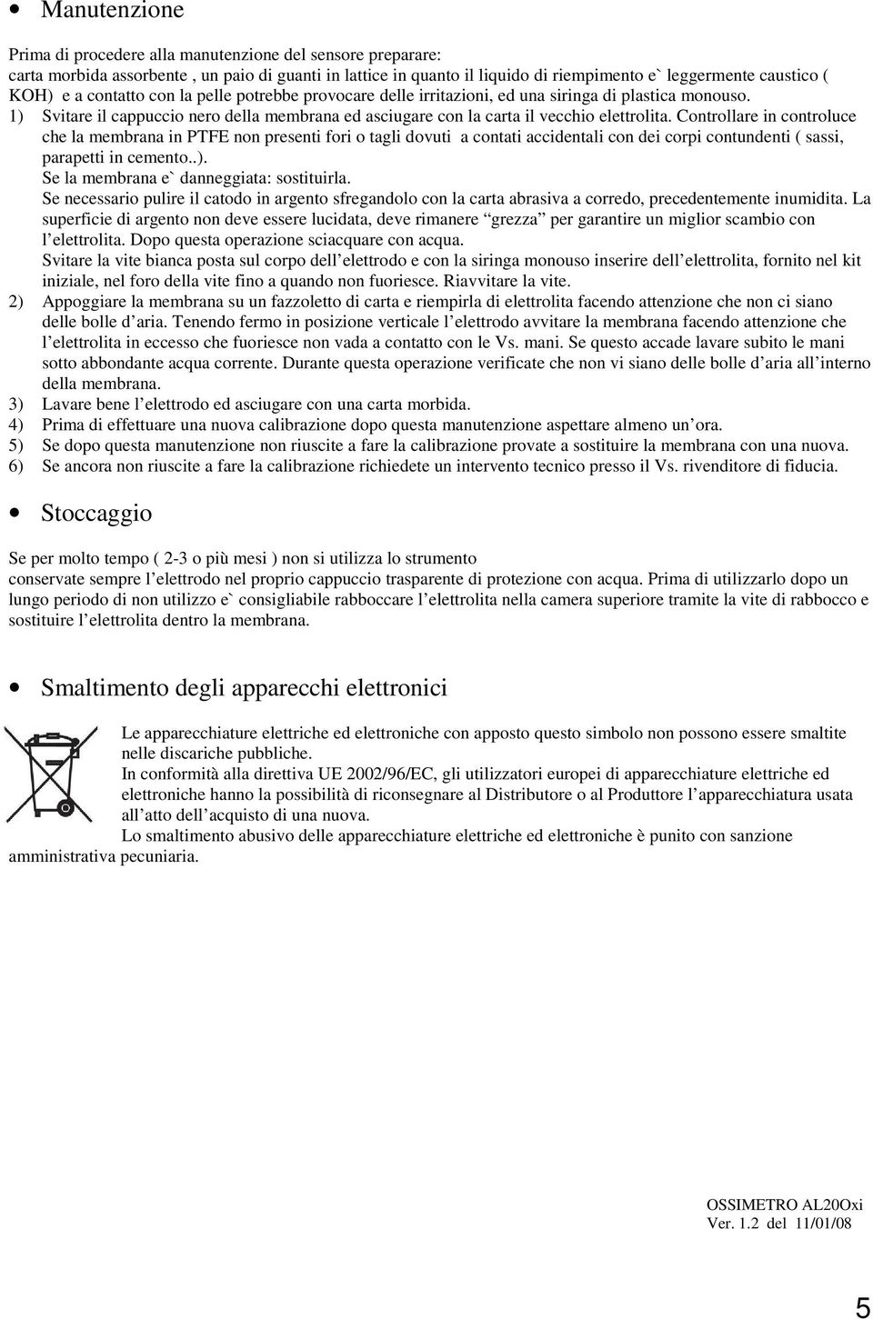 Controllare in controluce che la membrana in PTFE non presenti fori o tagli dovuti a contati accidentali con dei corpi contundenti ( sassi, parapetti in cemento..).