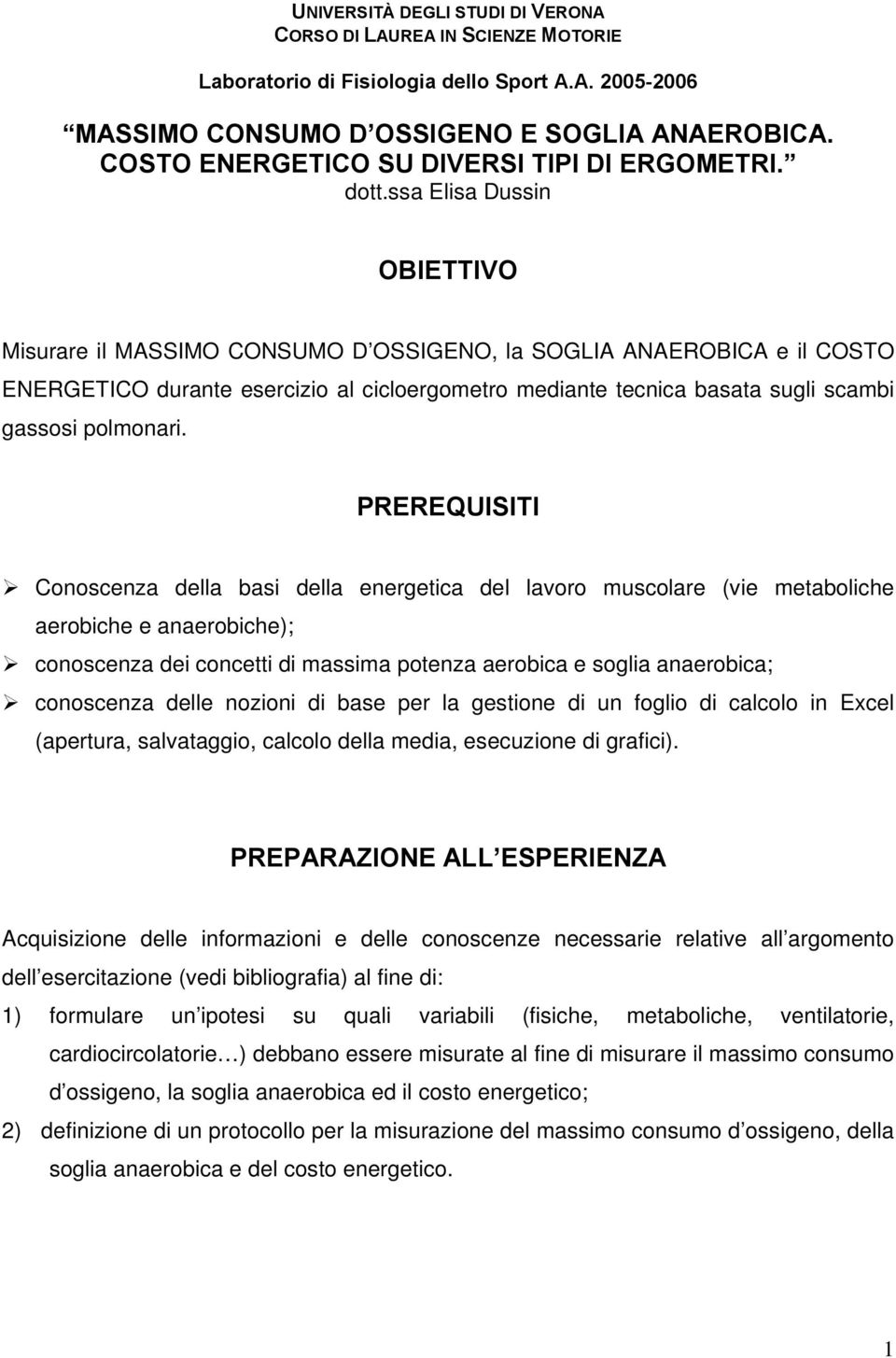 ssa Elisa Dussin OBIETTIVO Misurare il MASSIMO CONSUMO D OSSIGENO, la SOGLIA ANAEROBICA e il COSTO ENERGETICO durante esercizio al cicloergometro mediante tecnica basata sugli scambi gassosi