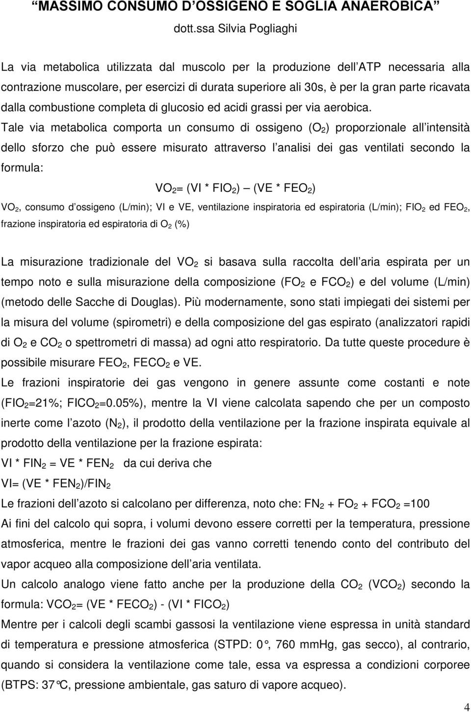 dalla combustione completa di glucosio ed acidi grassi per via aerobica.