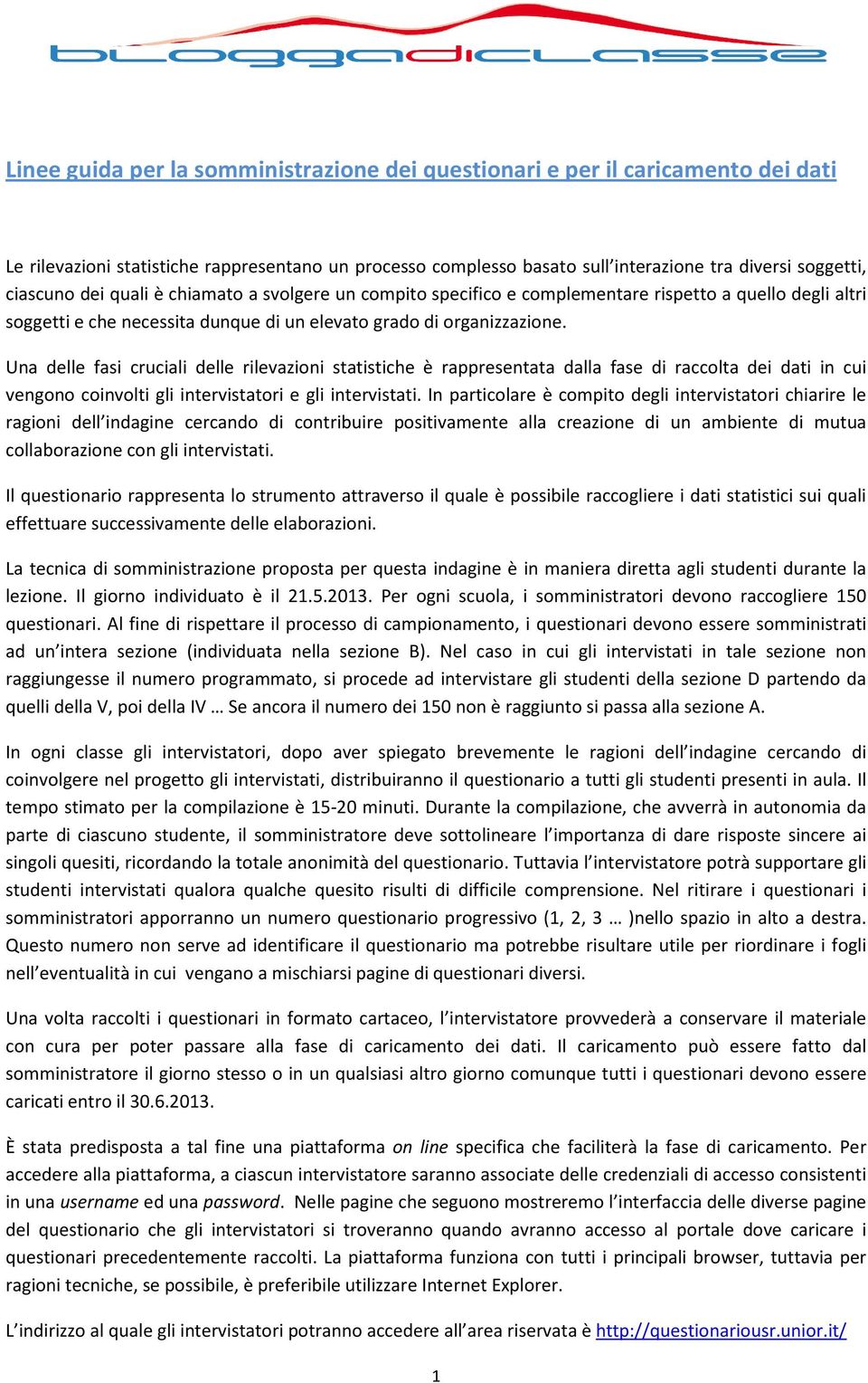 Una delle fasi cruciali delle rilevazioni statistiche è rappresentata dalla fase di raccolta dei dati in cui vengono coinvolti gli intervistatori e gli intervistati.