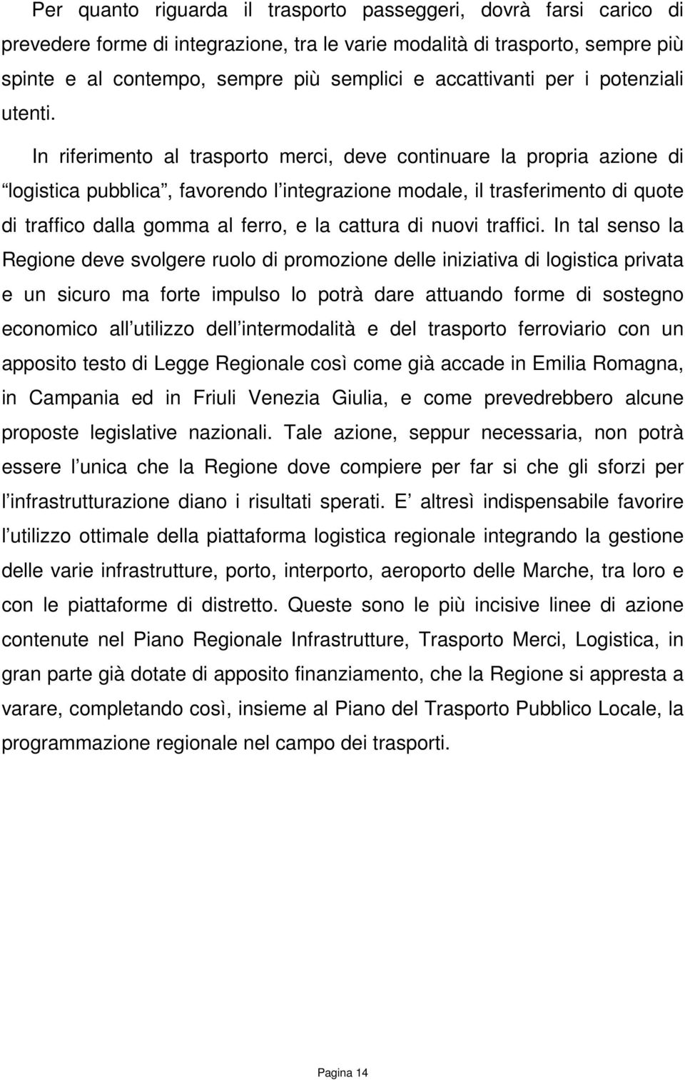 In riferimento al trasporto merci, deve continuare la propria azione di logistica pubblica, favorendo l integrazione modale, il trasferimento di quote di traffico dalla gomma al ferro, e la cattura