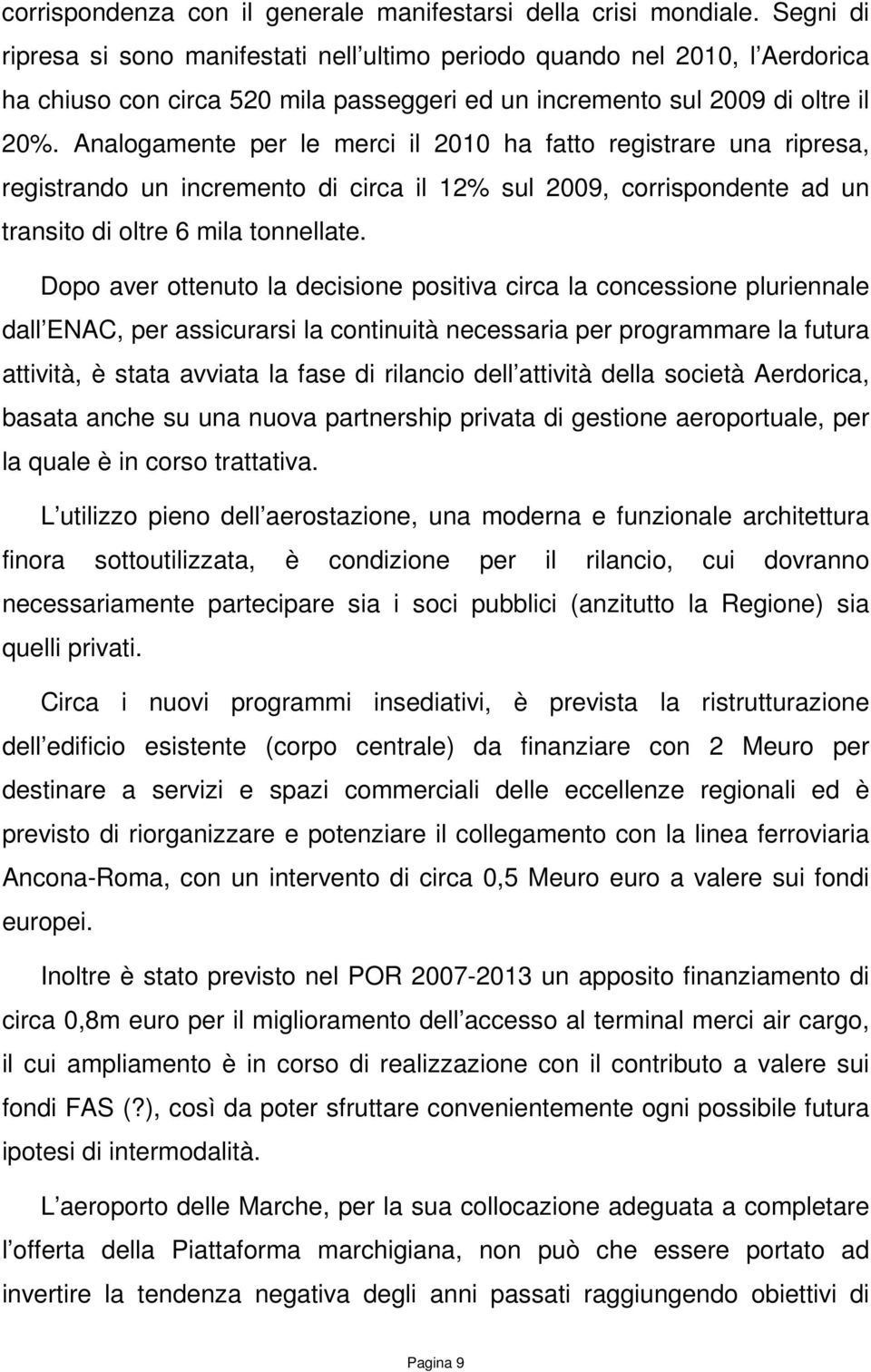 Analogamente per le merci il 2010 ha fatto registrare una ripresa, registrando un incremento di circa il 12% sul 2009, corrispondente ad un transito di oltre 6 mila tonnellate.