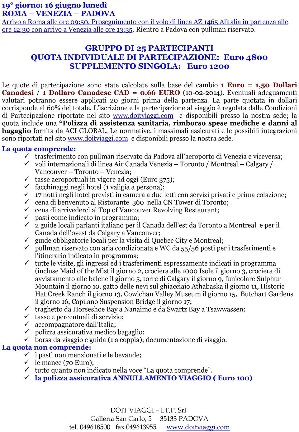 GRUPPO DI 25 PARTECIPANTI QUOTA INDIVIDUALE DI PARTECIPAZIONE: Euro 4800 SUPPLEMENTO SINGOLA: Euro 1200 Le quote di partecipazione sono state calcolate sulla base del cambio 1 Euro = 1,50 Dollari