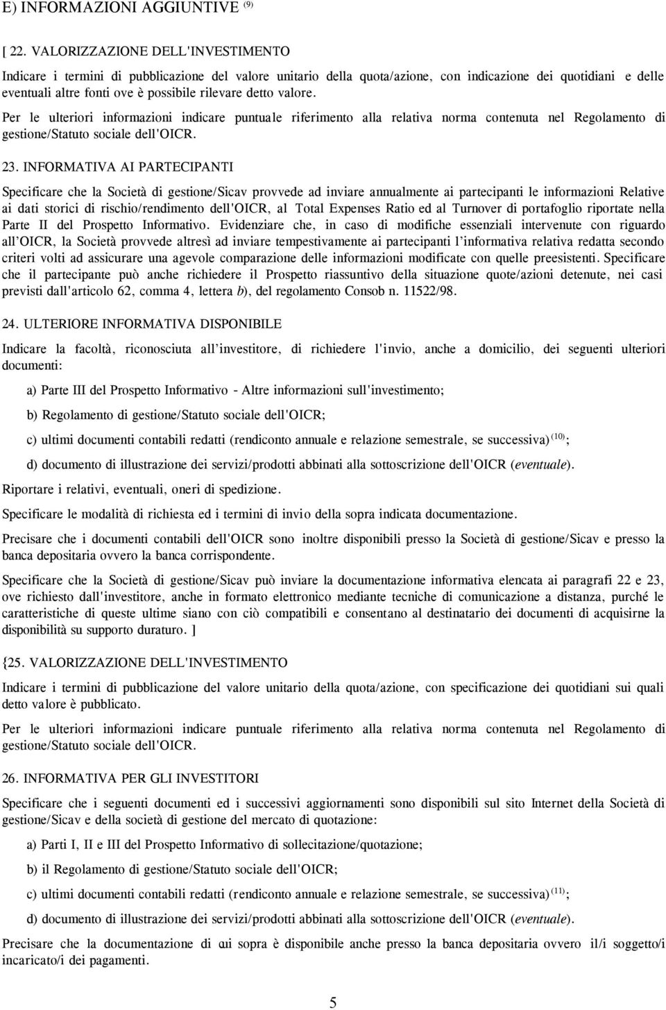 detto valore. Per le ulteriori informazioni indicare puntuale riferimento alla relativa norma contenuta nel Regolamento di gestione/statuto sociale dell'oicr. 23.