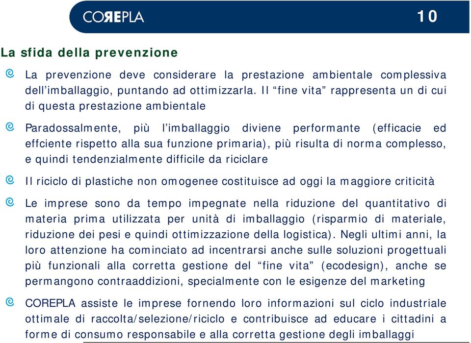 norma complesso, e quindi tendenzialmente difficile da riciclare Il riciclo di plastiche non omogenee costituisce ad oggi la maggiore criticità Le imprese sono da tempo impegnate nella riduzione del