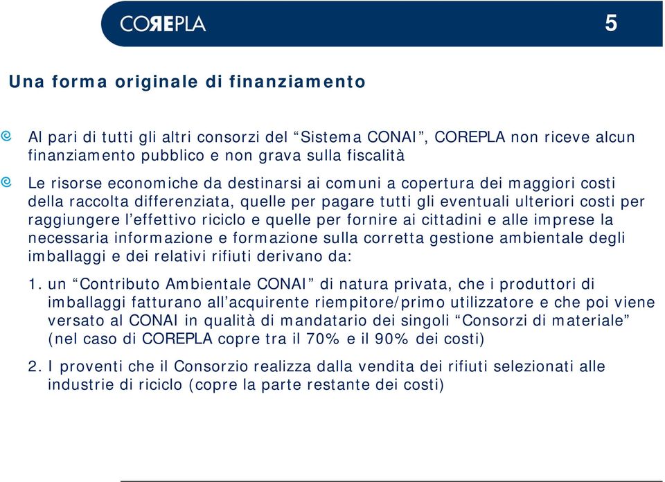 cittadini e alle imprese la necessaria informazione e formazione sulla corretta gestione ambientale degli imballaggi e dei relativi rifiuti derivano da: 1.