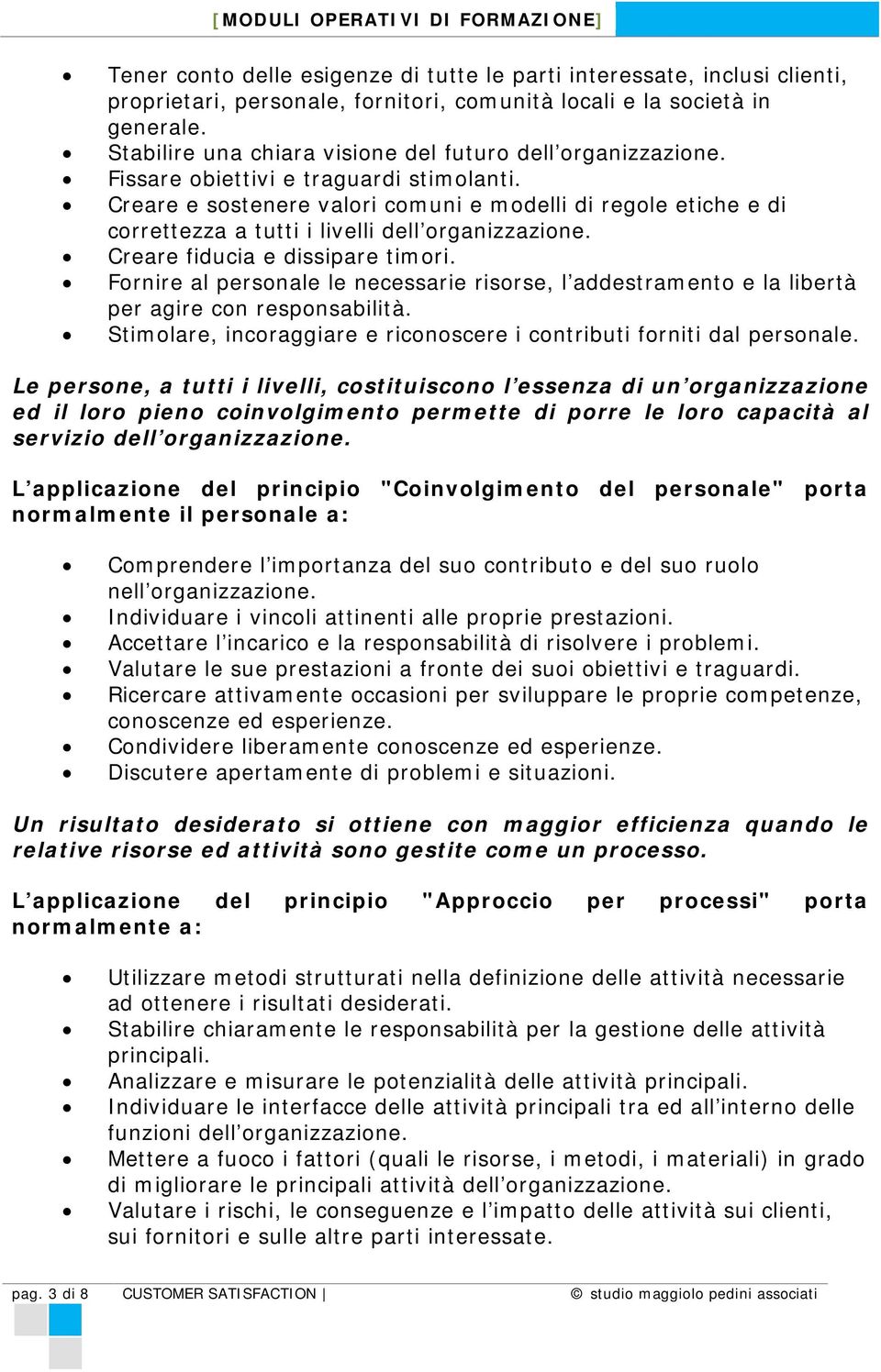 Creare e sostenere valori comuni e modelli di regole etiche e di correttezza a tutti i livelli dell organizzazione. Creare fiducia e dissipare timori.