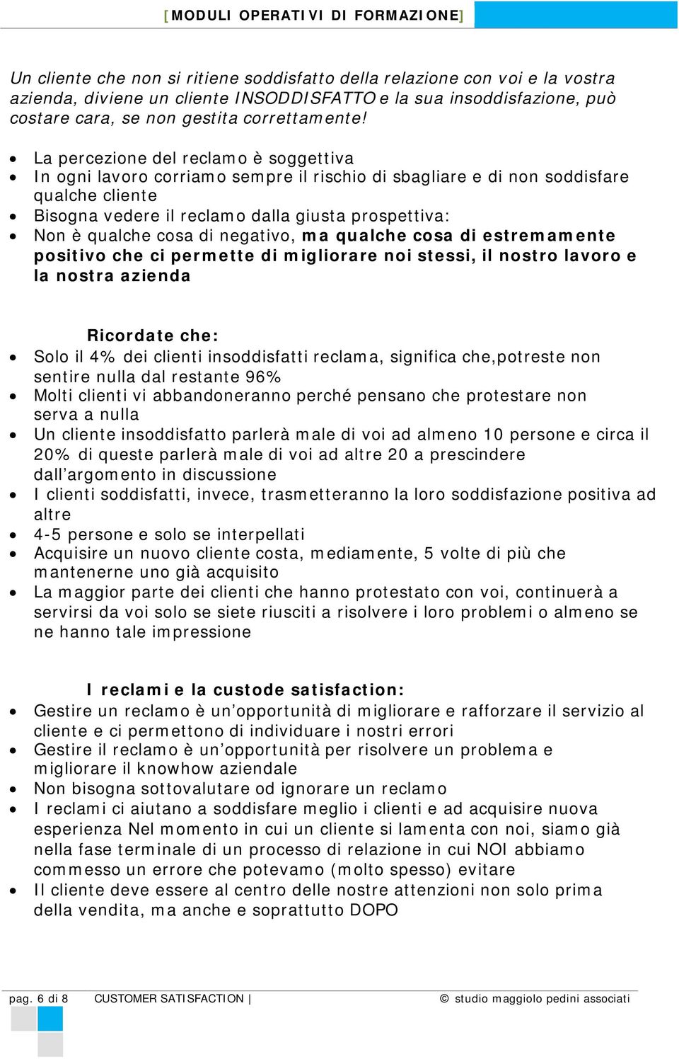 cosa di negativo, ma qualche cosa di estremamente positivo che ci permette di migliorare noi stessi, il nostro lavoro e la nostra azienda Ricordate che: Solo il 4% dei clienti insoddisfatti reclama,