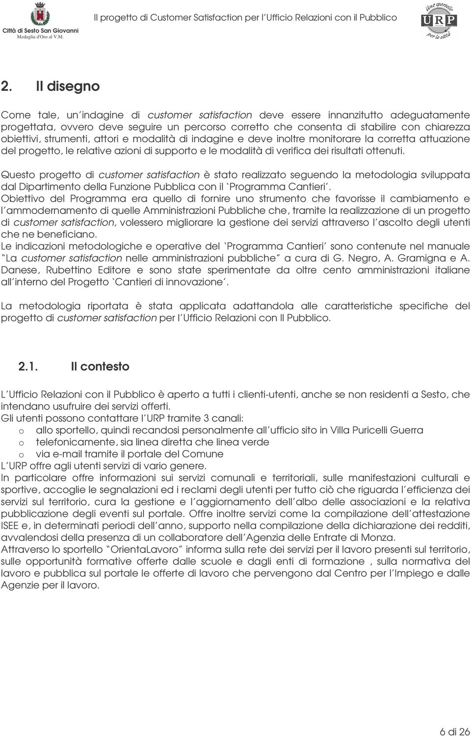 Questo progetto di customer satisfaction è stato realizzato seguendo la metodologia sviluppata dal Dipartimento della Funzione Pubblica con il Programma Cantieri.