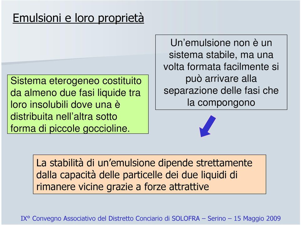 Un emulsione non è un sistema stabile, ma una volta formata facilmente si può arrivare alla separazione delle fasi che la