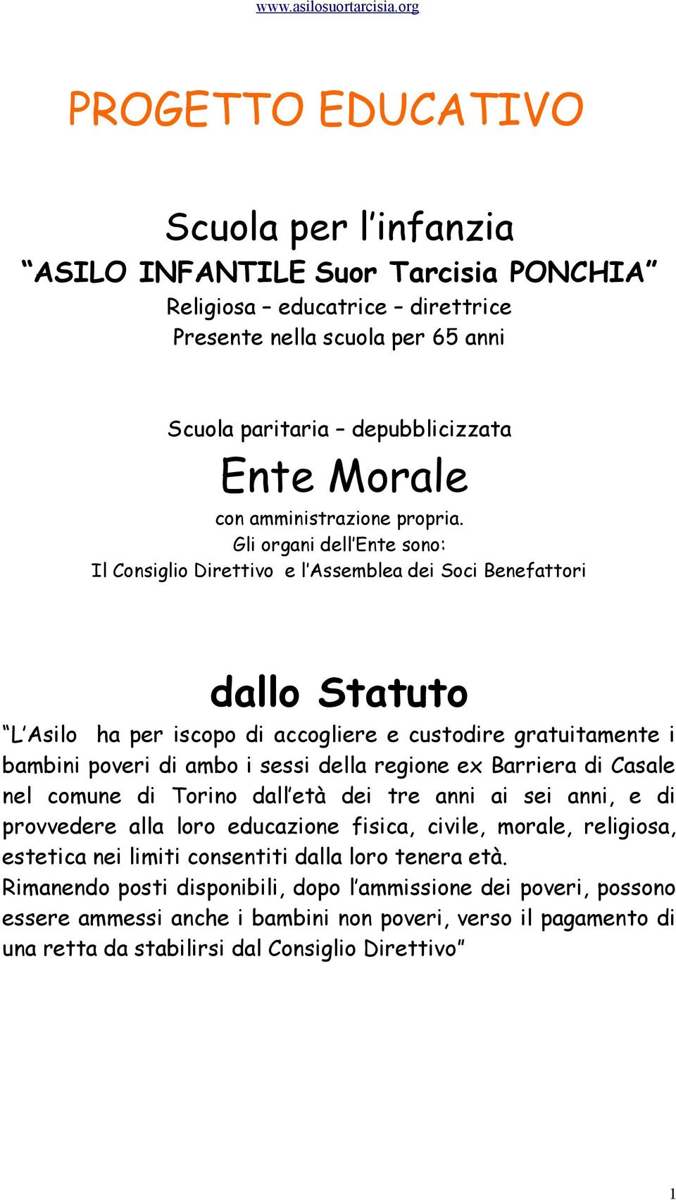 Gli organi dell Ente sono: Il Consiglio Direttivo e l Assemblea dei Soci Benefattori dallo Statuto L Asilo ha per iscopo di accogliere e custodire gratuitamente i bambini poveri di ambo i sessi della