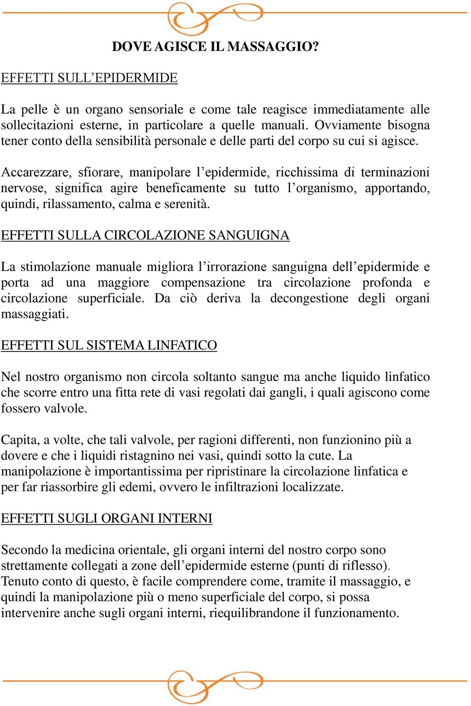 Accarezzare, sfiorare, manipolare l epidermide, ricchissima di terminazioni nervose, significa agire beneficamente su tutto l organismo, apportando, quindi, rilassamento, calma e serenità.