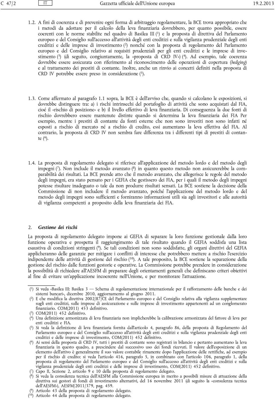 2013 1.2. A fini di coerenza e di prevenire ogni forma di arbitraggio regolamentare, la BCE trova appropriato che i metodi da adottare per il calcolo della leva finanziaria dovrebbero, per quanto