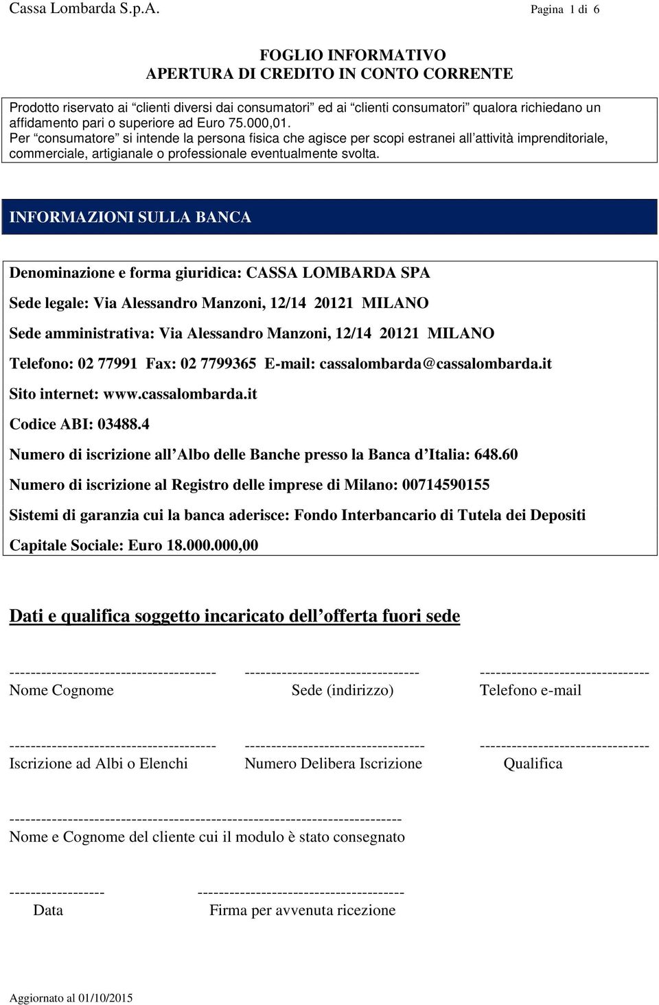 superiore ad Euro 75.000,01. Per consumatore si intende la persona fisica che agisce per scopi estranei all attività imprenditoriale, commerciale, artigianale o professionale eventualmente svolta.