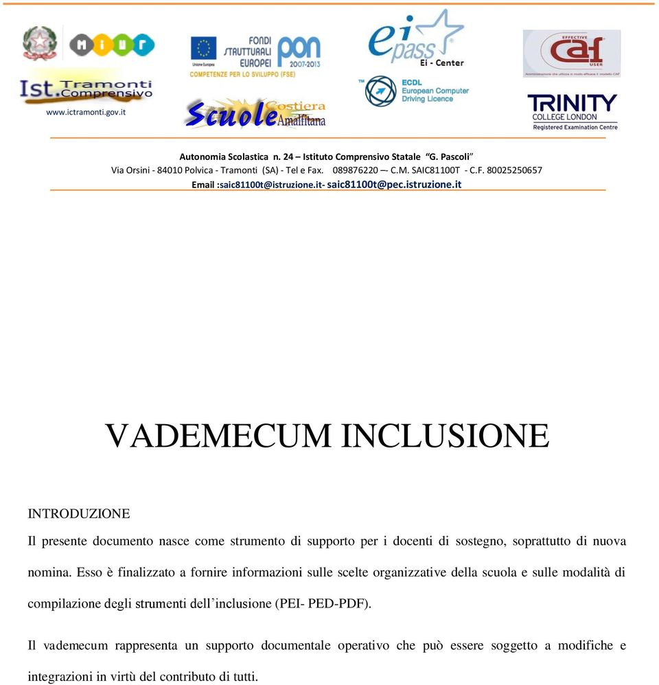 it- saic81100t@pec.istruzine.it VADEMECUM INCLUSIONE INTRODUZIONE Il presente dcument nasce cme strument di supprt per i dcenti di sstegn, sprattutt di nuva nmina.