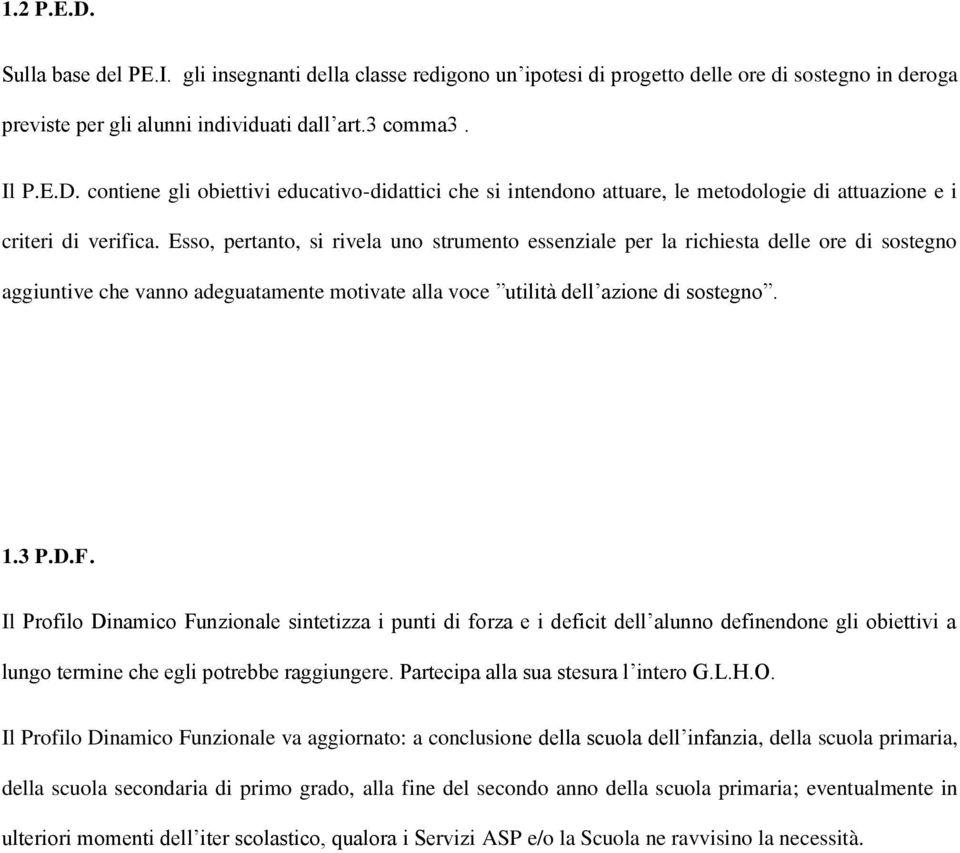 Il Prfil Dinamic Funzinale sintetizza i punti di frza e i deficit dell alunn definendne gli biettivi a lung termine che egli ptrebbe raggiungere. Partecipa alla sua stesura l inter G.L.H.O.