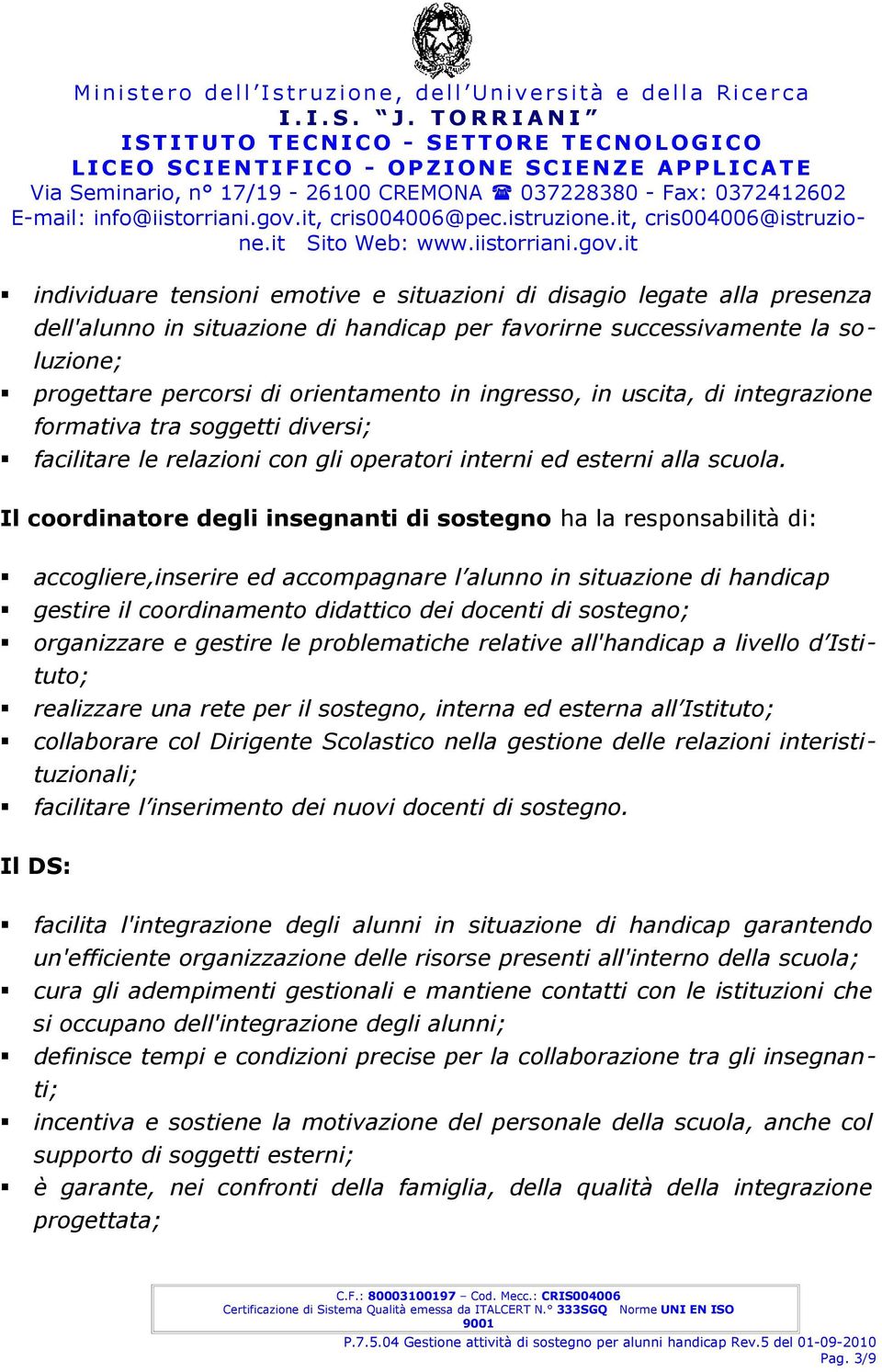 Il coordinatore degli insegnanti di sostegno ha la responsabilità di: accogliere,inserire ed accompagnare l alunno in situazione di handicap gestire il coordinamento didattico dei docenti di