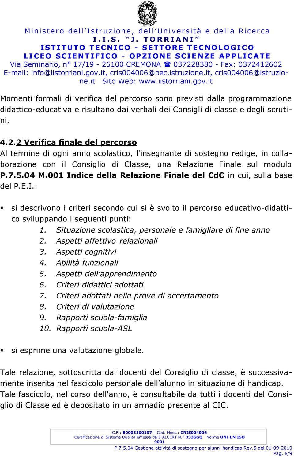 001 Indice della Relazione Finale del CdC in cui, sulla base del P.E.I.: si descrivono i criteri secondo cui si è svolto il percorso educativo-didattico sviluppando i seguenti punti: 1.