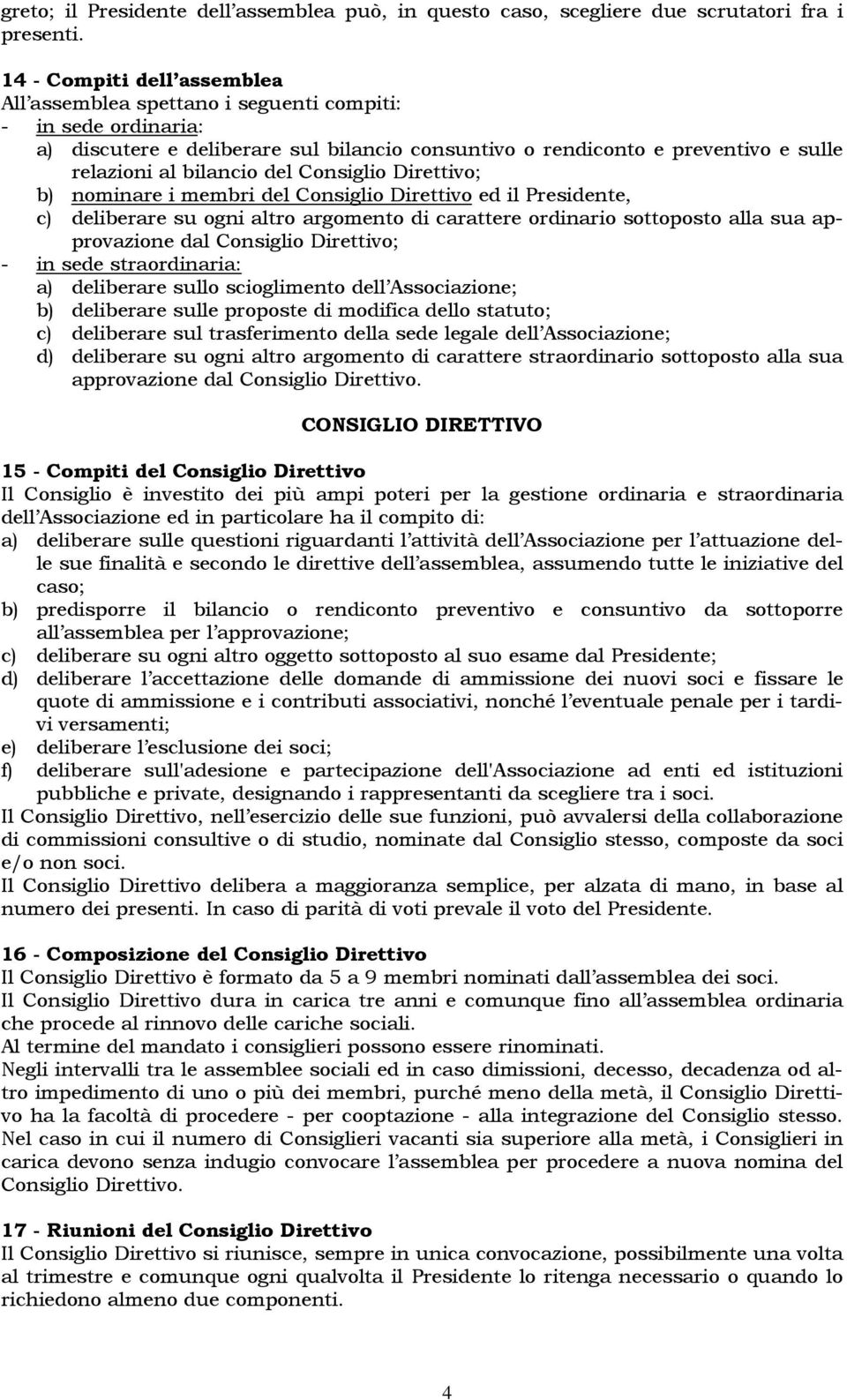 del Consiglio Direttivo; b) nominare i membri del Consiglio Direttivo ed il Presidente, c) deliberare su ogni altro argomento di carattere ordinario sottoposto alla sua approvazione dal Consiglio