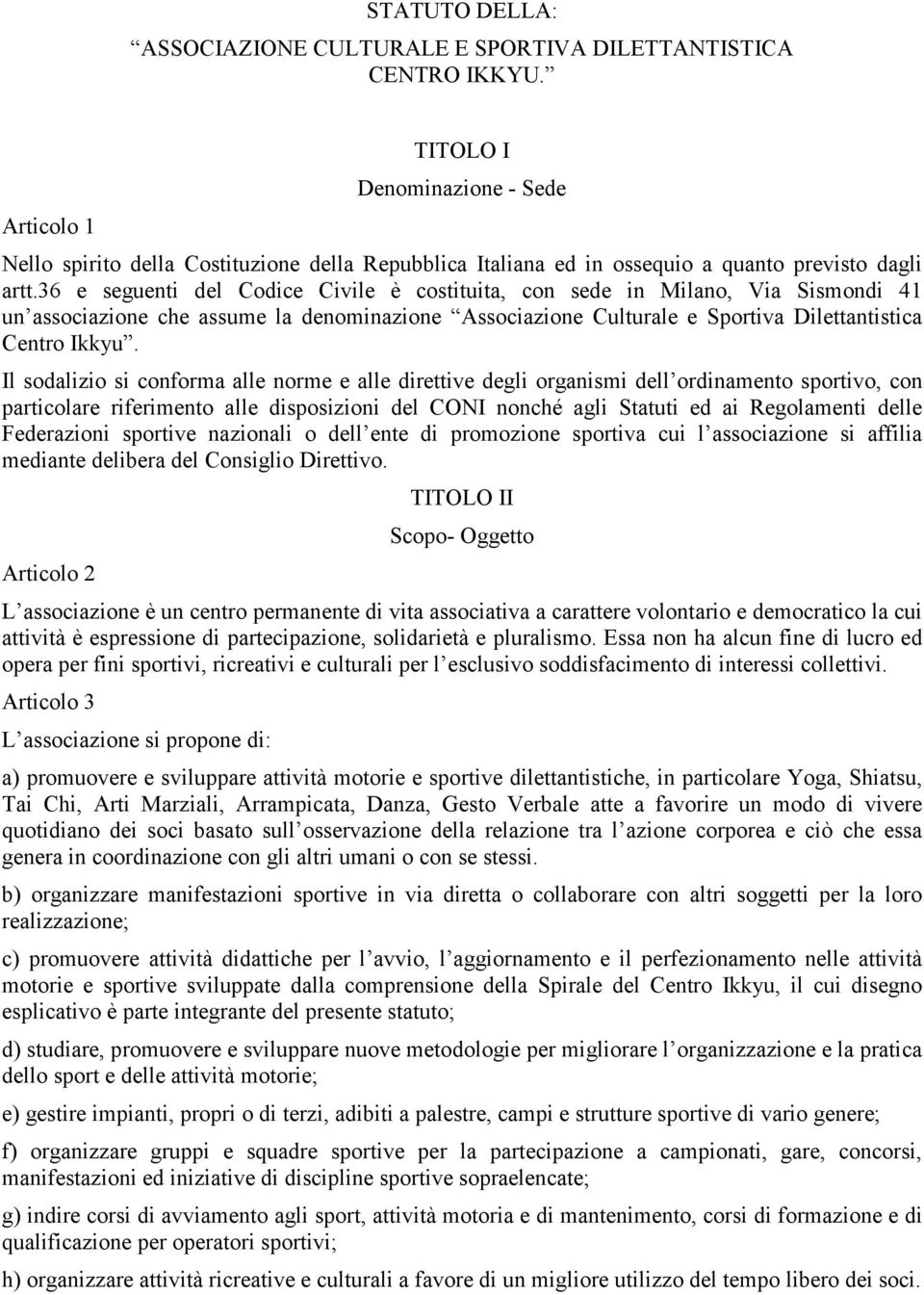 36 e seguenti del Codice Civile è costituita, con sede in Milano, Via Sismondi 41 un associazione che assume la denominazione Associazione Culturale e Sportiva Dilettantistica Centro Ikkyu.