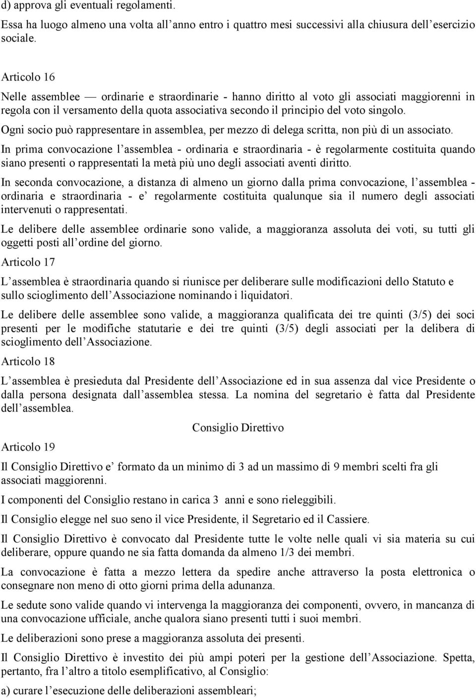 Ogni socio può rappresentare in assemblea, per mezzo di delega scritta, non più di un associato.