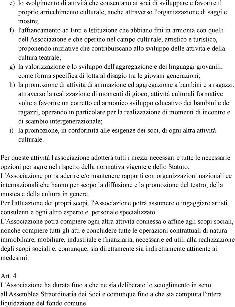 della cultura teatrale; g) la valorizzazione e lo sviluppo dell'aggregazione e dei linguaggi giovanili, come forma specifica di lotta al disagio tra le giovani generazioni; h) la promozione di