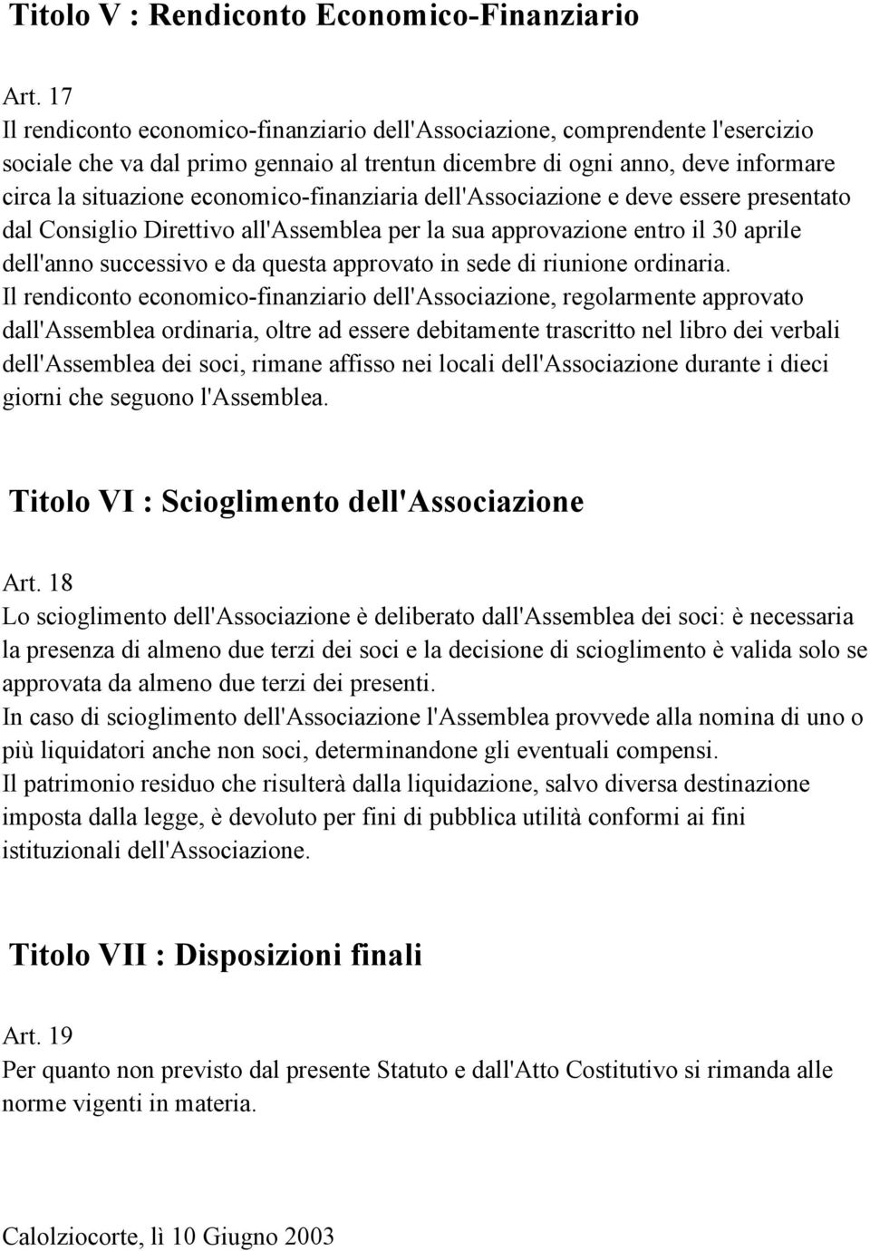 economico-finanziaria dell'associazione e deve essere presentato dal Consiglio Direttivo all'assemblea per la sua approvazione entro il 30 aprile dell'anno successivo e da questa approvato in sede di