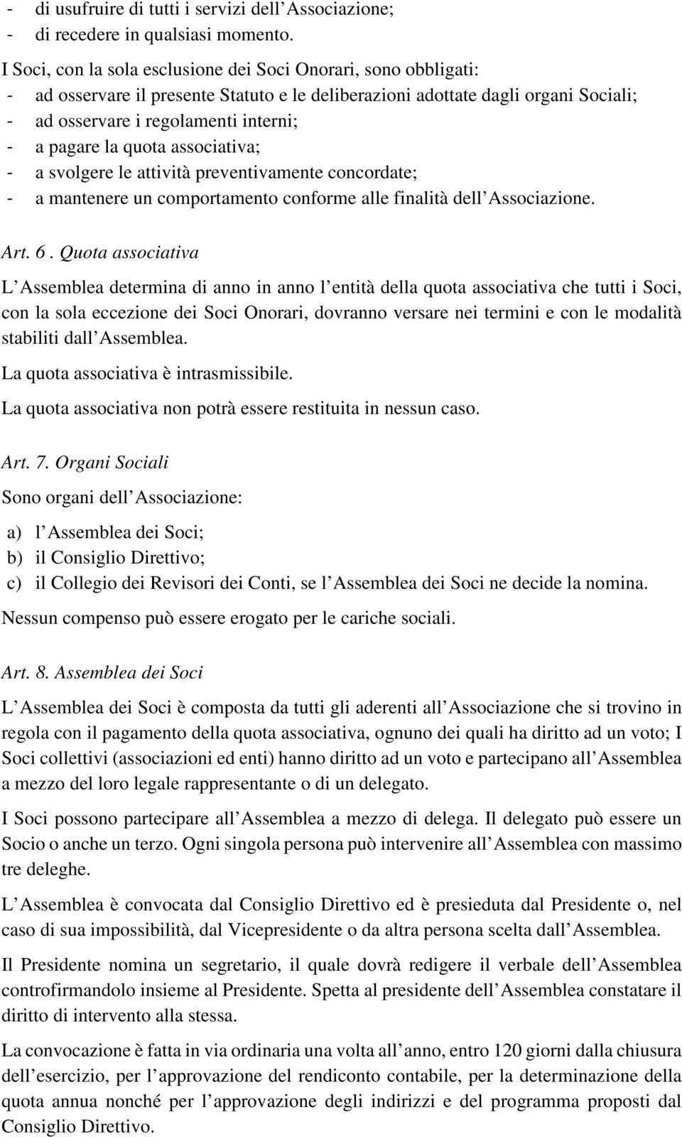 la quota associativa; - a svolgere le attività preventivamente concordate; - a mantenere un comportamento conforme alle finalità dell Associazione. Art. 6.