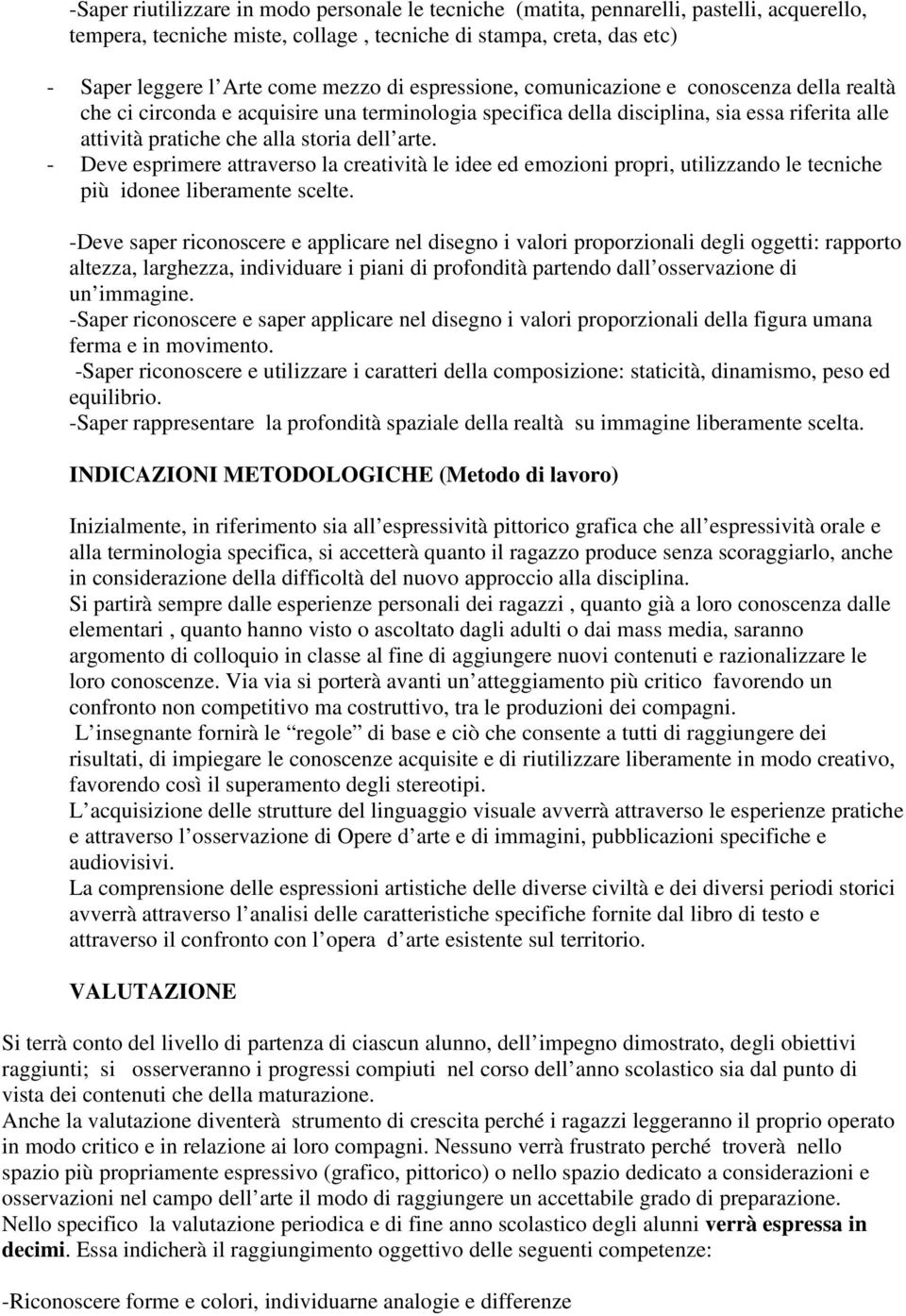 - Deve esprimere attraverso la creatività le idee ed emozioni propri, utilizzando le tecniche più idonee liberamente scelte.