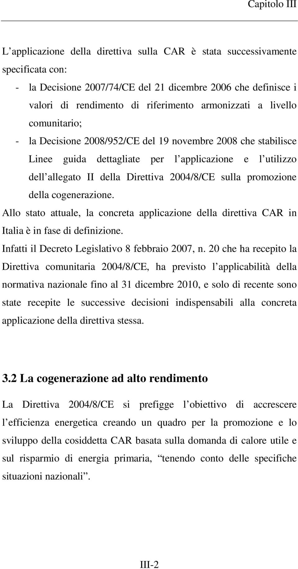 della cogenerazione. Allo stato attuale, la concreta applicazione della direttiva CAR in Italia è in fase di definizione. Infatti il Decreto Legislativo 8 febbraio 2007, n.