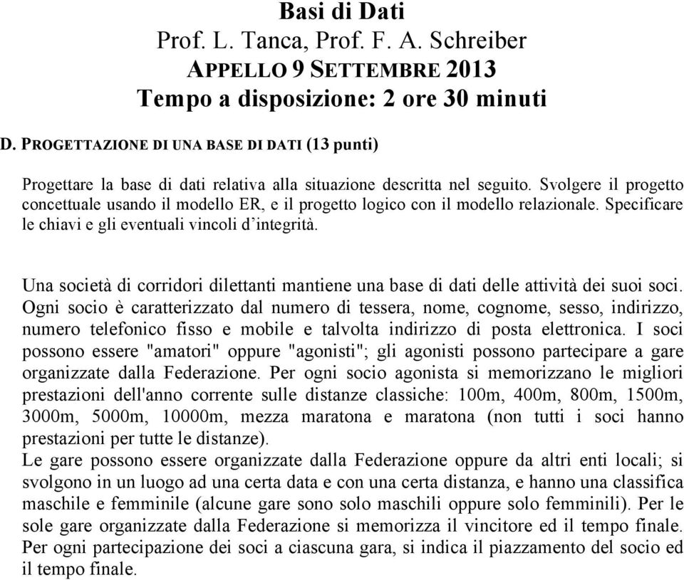 I soci possono essere "amatori" oppure "agonisti"; gli agonisti possono partecipare a gare organizzate dalla Federazione.