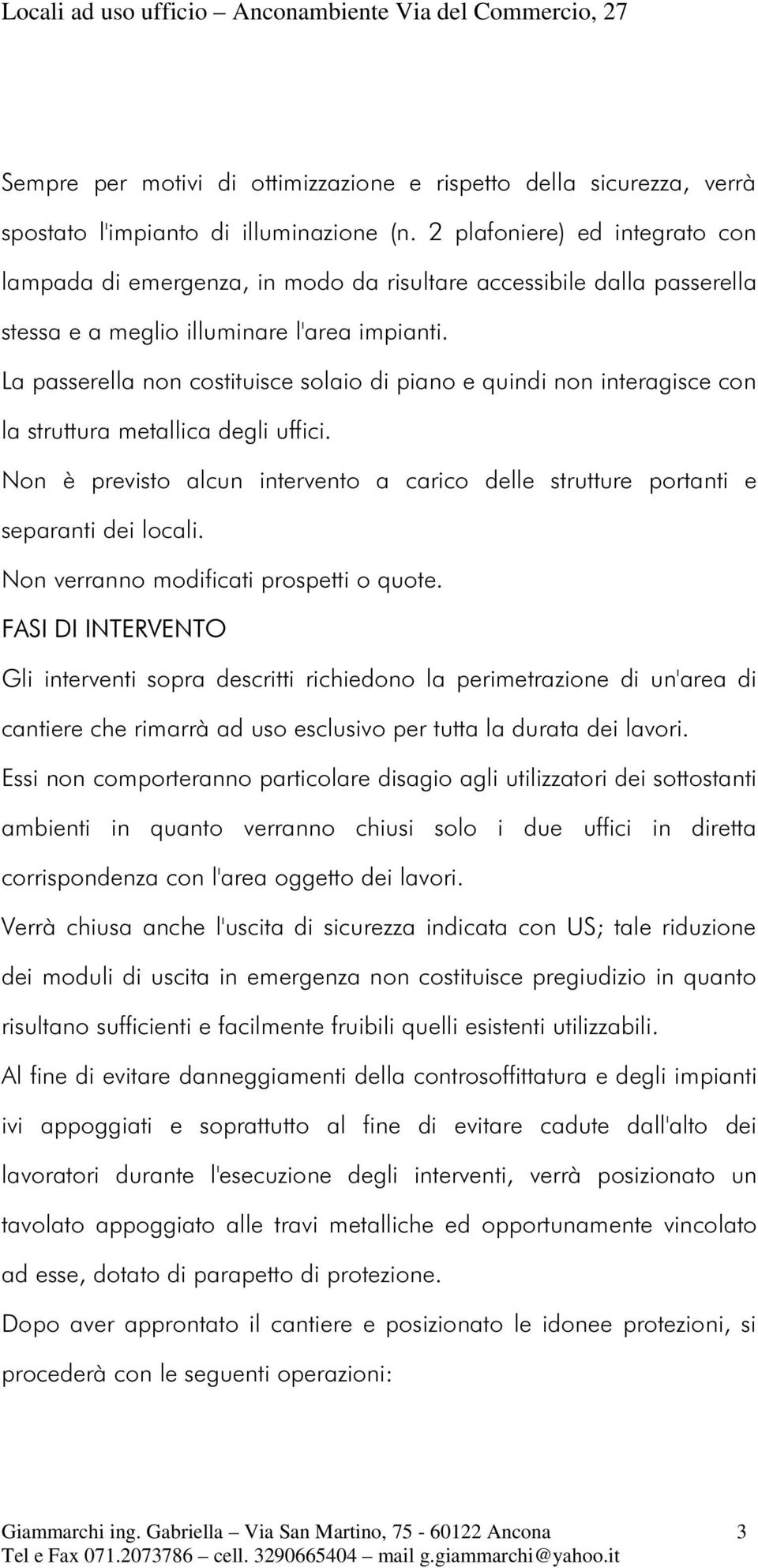 La passerella non costituisce solaio di piano e quindi non interagisce con la struttura metallica degli uffici.