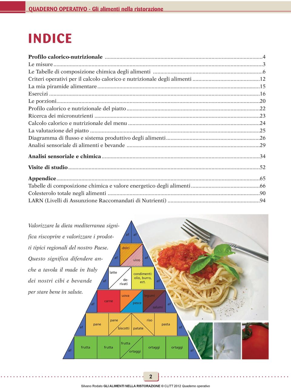 ..22 Ricerca dei micronutrienti...23 Calcolo calorico e nutrizionale del menu...24 La valutazione del piatto...25 Diagramma di flusso e sistema produttivo degli alimenti.