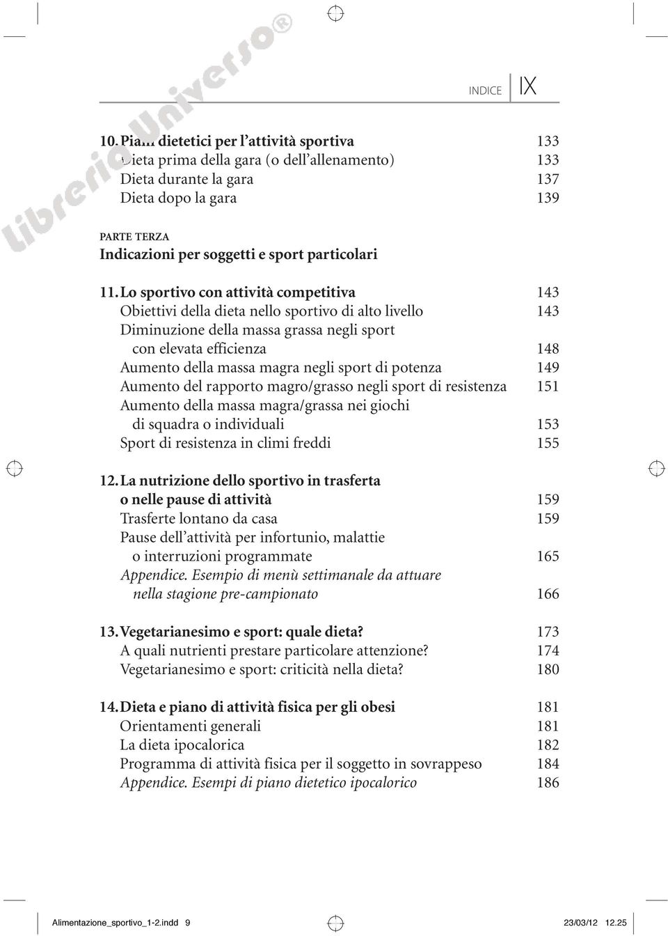 11. Lo sportivo con attività competitiva 143 Obiettivi della dieta nello sportivo di alto livello 143 Diminuzione della massa grassa negli sport con elevata efficienza 148 Aumento della massa magra